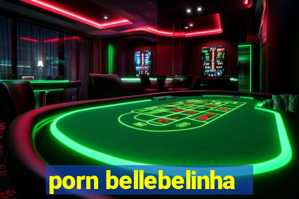 porn bellebelinha